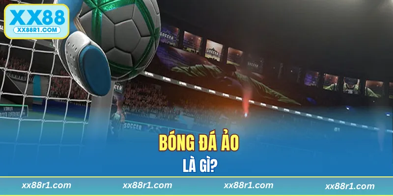 Bóng đá ảo mang đến trải nghiệm giải trí vượt bậc
