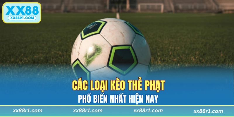 Các loại kèo thẻ phạt phổ biến nhất được ưa chuộng