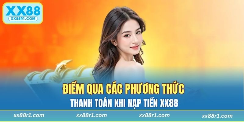 Điểm qua các phương thức thanh toán khi nạp tiền XX88