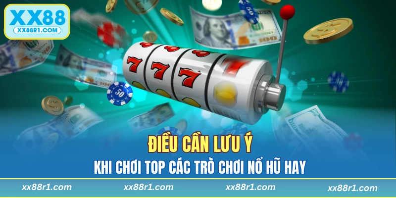 Điều cần lưu ý khi chơi top các trò chơi nổ hũ hay