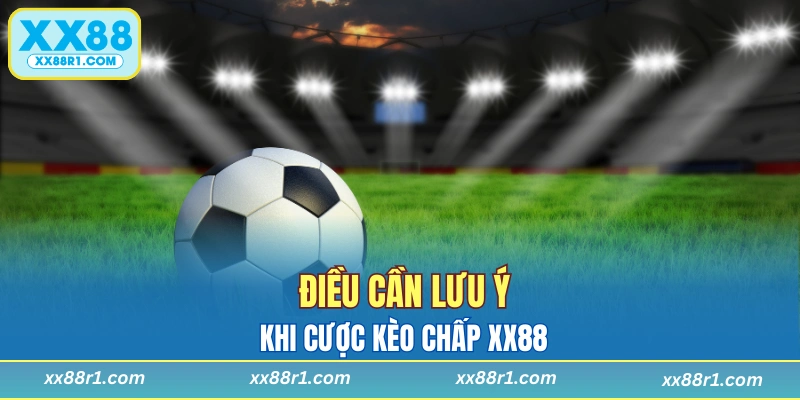 Điều cần lưu ý khi cược kèo chấp XX88
