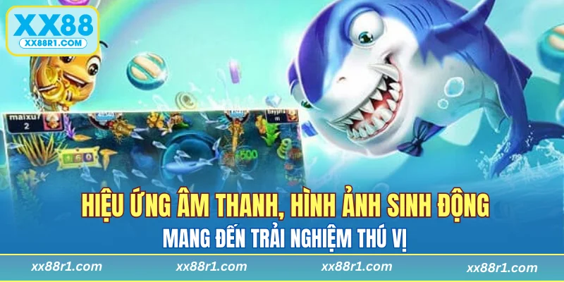 Hiệu ứng âm thanh, hình ảnh sinh động mang đến trải nghiệm thú vị