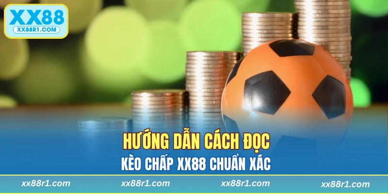 Hướng dẫn cách đọc kèo chấp XX88 chuẩn xác từ cao thủ