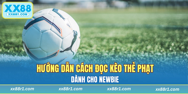 Hướng dẫn cách đọc kèo thẻ phạt chi tiết cho Newbie