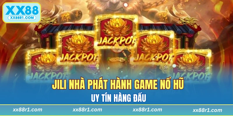 Jili nhà phát hành game nổ hũ uy tín hàng đầu