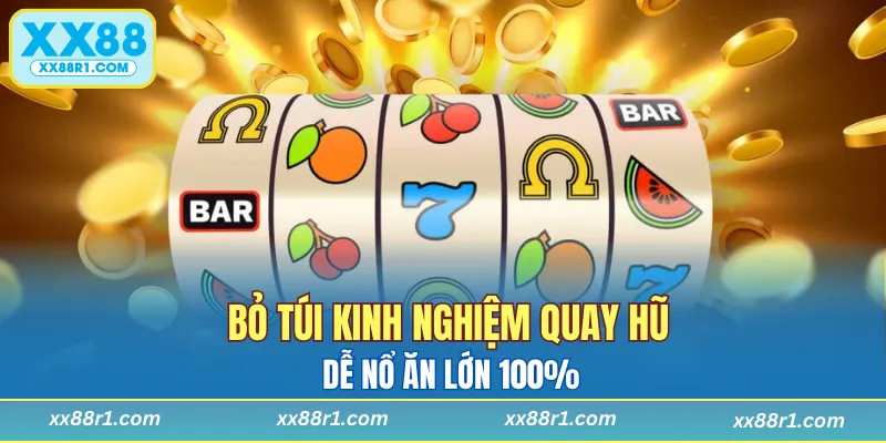 Kinh nghiệm quay hũ dễ nổ bất bại