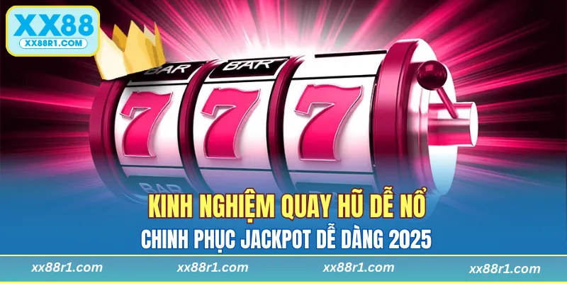 Kinh nghiệm quay hũ dễ nổ