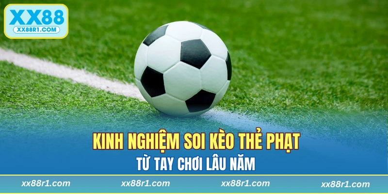 Kinh nghiệm soi kèo thẻ phạt từ các tay chơi lâu năm