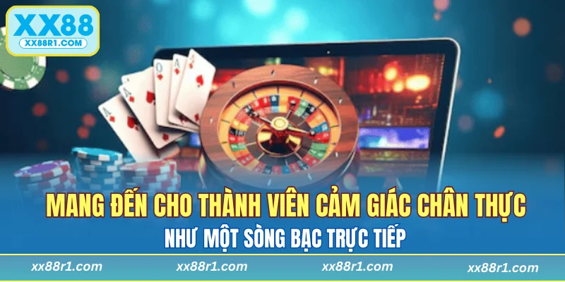 Mang đến cho thành viên cảm giác chân thực như một sòng bạc trực tiếp