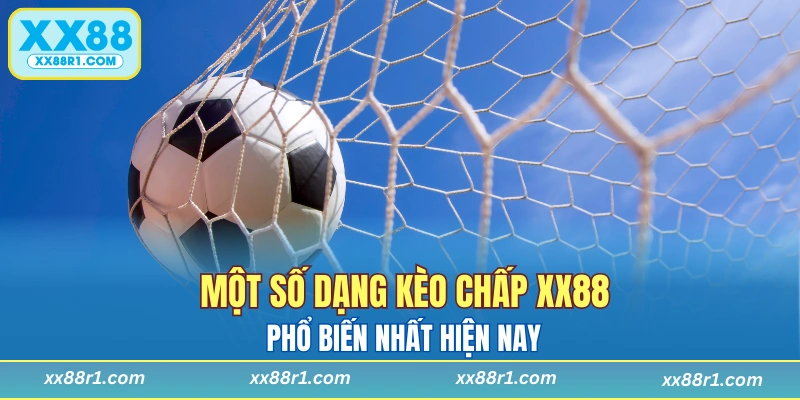 Một số dạng kèo chấp XX88 phổ biến hiện nay