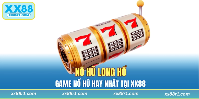 Nổ hũ Long Hổ - Game nổ hũ hay nhất tại XX88