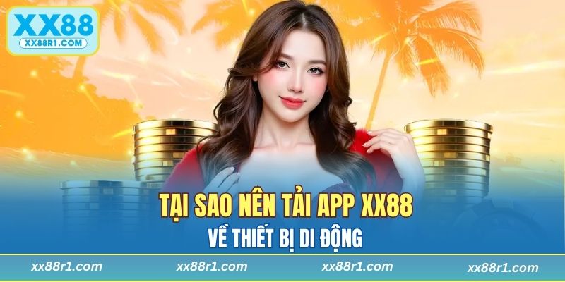 Tại sao nên tải App XX88 về thiết bị di động